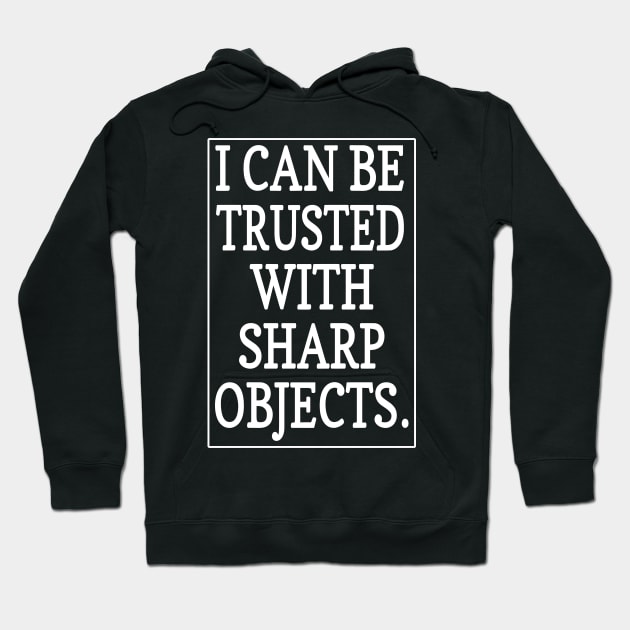 Funny Sarcastic Quotes I Can Be Trusted With Sharp Objects Hoodie by shopcherroukia